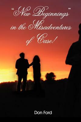 New Beginnings in the Misadventures of Case! by Don Ford