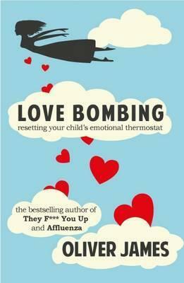 Love Bombing: Reset Your Child's Emotional Thermostat by Oliver James