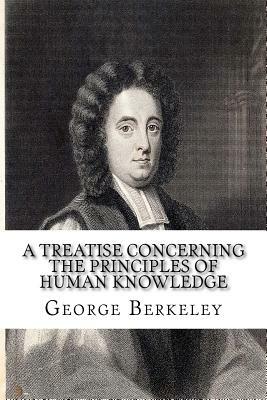 A Treatise Concerning the Principles of Human Knowledge by George Berkeley