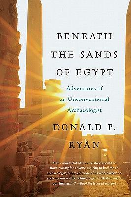 Beneath the Sands of Egypt: Adventures of an Unconventional Archaeologist by Donald P. Ryan