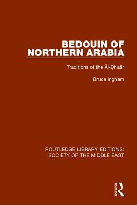 Bedouin of Northern Arabia: Traditions of the &#256;l-&#7692;haf&#299;r by Bruce Ingham