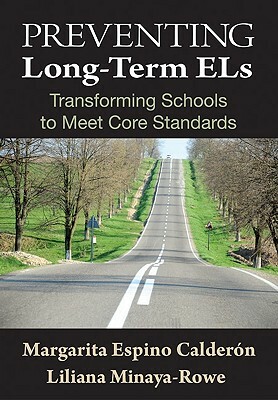 Preventing Long-Term ELs: Transforming Schools to Meet Core Standards by Margarita Espino Calderon, Liliana Minaya-Rowe