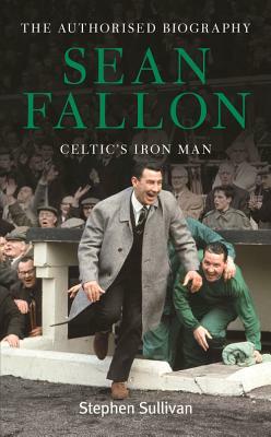 Sean Fallon: Celtic's Iron Man by Stephen Sullivan