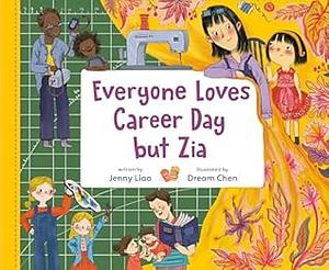 Everyone Loves Career Day but Zia: A Zia Story by Jenny Liao