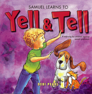 Samuel Learns to Yell & Tell: A Warning for Children Against Sexual Predators by Michael Pearl, Lynne Hopwood, Benjamin Aprile, Debi Pearl