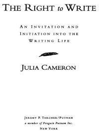 The Right to Write: An Invitation and Initiation Into the Writing Life by Julia Cameron