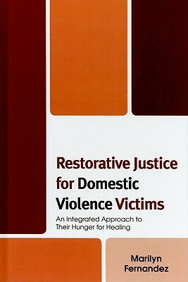 Restorative Justice for Domestic Violence Victims: An Integrated Approach to Their Hunger for Healing by Marilyn Fernandez