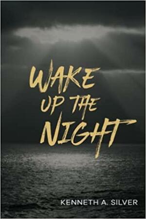 Wake Up the Night by Kenneth A. Silver
