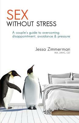 Sex Without Stress: A Couple's Guide to Overcoming Disappointment, Avoidance & Pressure by Jessa Zimmerman