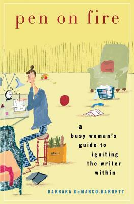 Pen on Fire: A Busy Woman's Guide to Igniting the Writer Within by Barbara DeMarco-Barrett