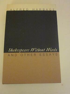 Shakespeare Without Words and Other Essays by Alfred Harbage