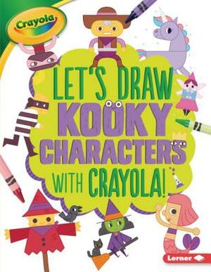 Let's Draw Kooky Characters with Crayola (R) ! by Kathy Allen