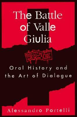 Battle of Valle Giulia: Oral History and the Art of Dialogue by Alessandro Portelli