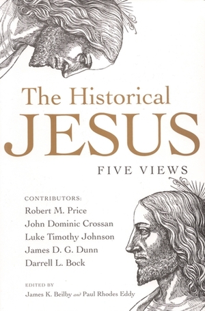 The Historical Jesus: Five Views by Luke Timothy Johnson, Paul Rhodes Eddy, Darrell L. Bock, John Dominic Crossan, Robert M. Price, James D. G. Dunn, James K. Beilby