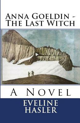 Anna Goeldin - The Last Witch by Eveline Hasler