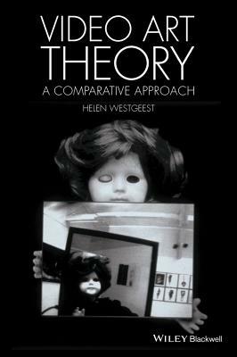 Video Art Theory: A Comparative Approach by Helen Westgeest