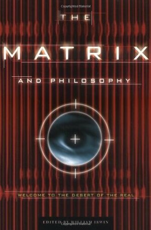 The Matrix and Philosophy: Welcome to the Desert of the Real by Theodore Schick Jr., Jason Holt, Gerald J. Erion, Barry Smith, Jonathan J. Sanford, James Lawler, David Mitsuo Nixon, Gregory Bassham, William Irwin, Carolyn Korsmeyer