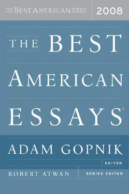 The Best American Essays 2008 by Robert Atwan, Adam Gopnik