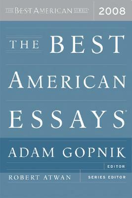 The Best American Essays 2008 by Adam Gopnik, Robert Atwan