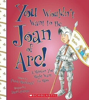 You Wouldn't Want to Be Joan of Arc!: A Mission You Might Want to Miss by Fiona MacDonald, David Antram