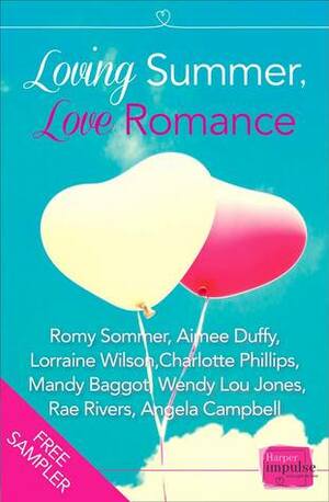 Loving Summer, Love Romance (FREE Sampler from HarperImpulse) by Lorraine Wilson, Aimee Duffy, Angela Campbell, Rae Rivers, Charlotte Phillips, Romy Sommer, Wendy Lou Jones, Mandy Baggot