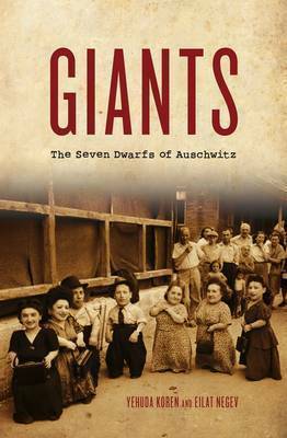 Giants: The Dwarfs of Auschwitz by Yehuda Koren, Eilat Negev