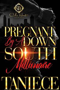 Pregnant By A Down South Millionaire by Taniece