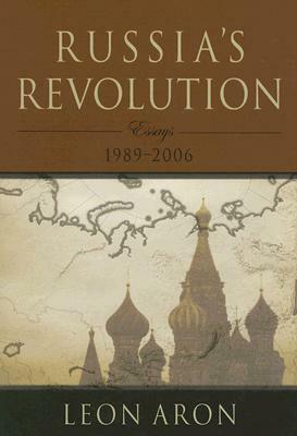 Russia's Revolution: Essays 1989-2006 by Leon Aron