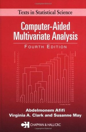 Computer-Aided Multivariate Analysis (Texts in Statistical Science Series) by Susanne May, Abdelmonem Afifi, Virginia A. Clark