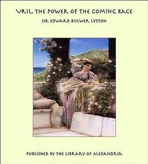 Vril, The Power of the Coming Race by Edward Bulwer-Lytton, Edward Bulwer-Lytton