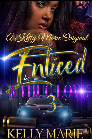 Enticed by a Thug Love 3 by Kelly Marie