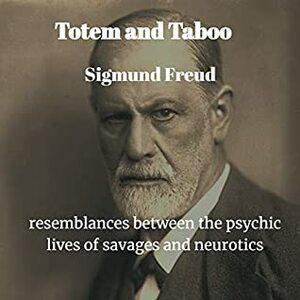 Totem and Taboo: resemblances between the psychic lives of savages and neurotics by A.. A. Brill, Sigmund Freud