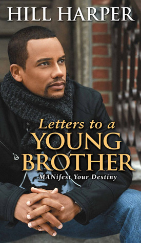 Letters to a Young Brother: MANifest Your Destiny by Hill Harper