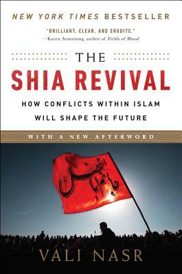 The Shia Revival: How Conflicts Within Islam Will Shape the Future by Vali Nasr
