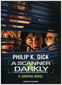 A Scanner Darkly. Un oscuro scrutare by Philip K. Dick