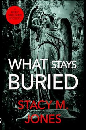 What Stays Buried by Stacy M. Jones