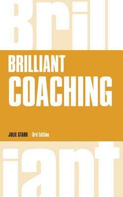 Brilliant Coaching: How to Be a Brilliant Coach in Your Workplace by Julie Starr