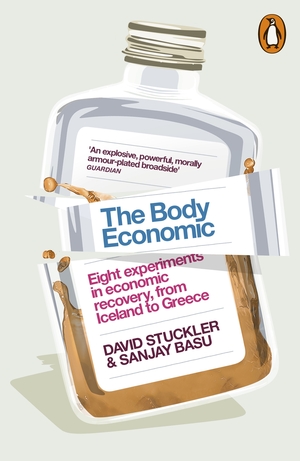 The Body Economic: Eight experiments in economic recovery, from Iceland to Greece by David Stuckler