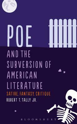 Poe and the Subversion of American Literature: Satire, Fantasy, Critique by Robert T. Tally Jr