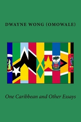 One Caribbean and Other Essays by Dwayne Wong (Omowale)