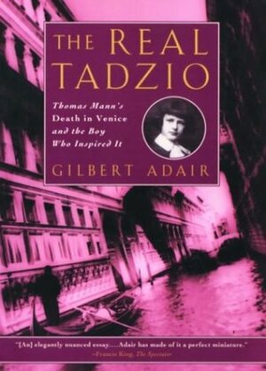 The Real Tadzio: Thomas Mann's Death in Venice and the Boy Who Inspired It by Gilbert Adair