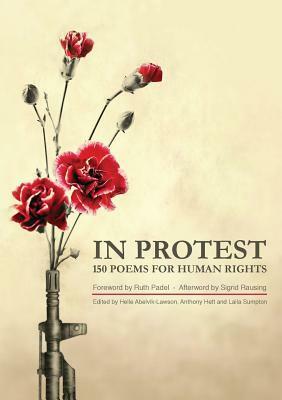 In Protest: 150 Poems for Human Rights by Helle Abelvik-Lawson, Ruth Padel, Laila Sumpton, Anthony Hett, Sigrid Rausing