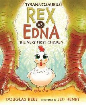 Tyrannosaurus Rex vs. Edna, The Very First Chicken by Douglas Rees, Jed Henry