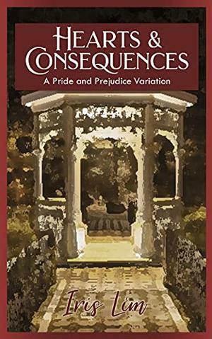 Hearts and Consequences: A Pride and Prejudice Variation by Iris Lim