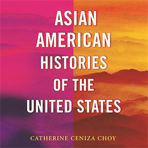 Asian American Histories of the United States by Catherine Ceniza Choy