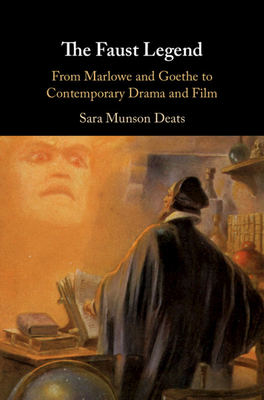 The Faust Legend: From Marlowe and Goethe to Contemporary Drama and Film by Sara Munson Deats