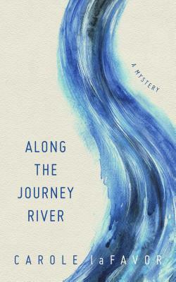 Along the Journey River: A Mystery by Carole Lafavor