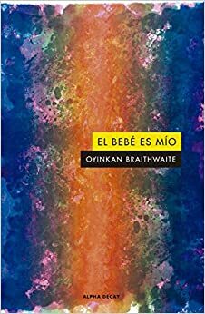 El bebé es mío by Oyinkan Braithwaite