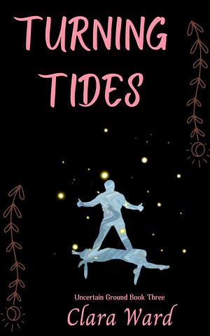 Turning Tides: Uncertain Ground Book 3 by Clara Ward