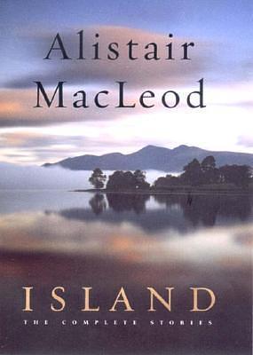Island: The Complete Stories by Alistair MacLeod